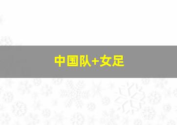 中国队 女足
